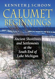 Calumet Beginnings: Ancient Shorelines and Settlements at the South End of Lake Michigan by Kenneth J. Schoon